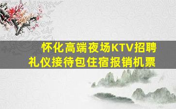 怀化高端夜场KTV招聘礼仪接待包住宿报销机票