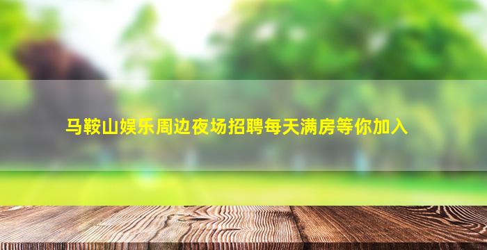 马鞍山娱乐周边夜场招聘每天满房等你加入